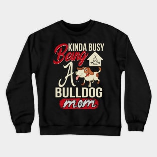 kinda busy being a bulldog mom t-shirt Crewneck Sweatshirt